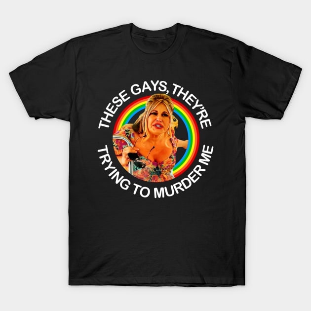 These Gays They’re Trying To Murder Me T-Shirt by EnglishGent